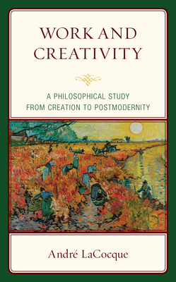 Work and Creativity: A Philosophical Study from Creation to Postmodernity - Lacocque, Andr