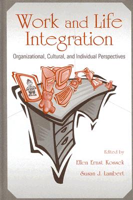 Work and Life Integration: Organizational, Cultural, and Individual Perspectives - Kossek, Ellen Ernst (Editor), and Lambert, Susan J (Editor)