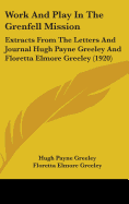 Work And Play In The Grenfell Mission: Extracts From The Letters And Journal Hugh Payne Greeley And Floretta Elmore Greeley (1920)