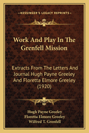 Work and Play in the Grenfell Mission: Extracts from the Letters and Journal of Hugh Payne Greeley, M.D., and Floretta Elmore Greeley
