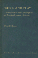 Work and Play: The Production and Consumption of Toys in Germany, 1870-1914