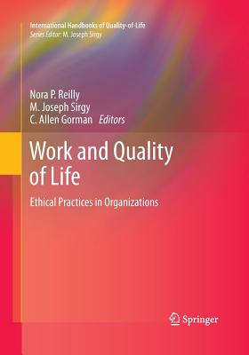 Work and Quality of Life: Ethical Practices in Organizations - Reilly, Nora P (Editor), and Sirgy, M Joseph (Editor), and Gorman, C Allen (Editor)