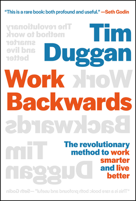 Work Backwards: The Revolutionary Method to Work Smarter and Live Better - Duggan, Tim