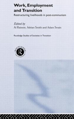 Work, Employment and Transition - Rainnie, Al (Editor), and Smith, Adrian (Editor), and Swain, Adam (Editor)