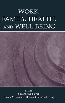 Work, Family, Health, and Well-Being - Bianchi, Suzanne M (Editor), and Casper, Lynne M, Professor (Editor), and King, Rosalind Berkow (Editor)