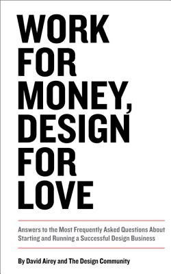 Work for Money, Design for Love: Answers to the Most Frequently Asked Questions About Starting and Running a Successful Design Business - Airey, David