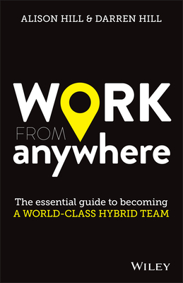 Work From Anywhere: The Essential Guide to Becoming a World-class Hybrid Team - Hill, Alison, and Hill, Darren