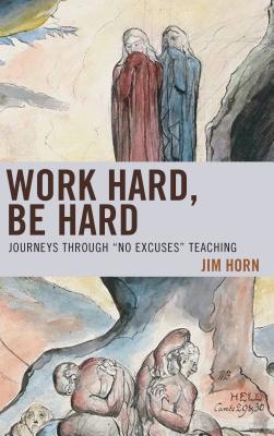 Work Hard, Be Hard: Journeys Through No Excuses Teaching - Horn, Jim