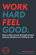 Work Hard Feel Good: How a New Jersey Strength Coach Inspires Athletes for Lifting & Life