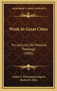 Work in Great Cities: Six Lectures on Pastoral Theology (1896)