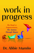 Work in Progress: The Road to Empowerment, the Journey Through Shame