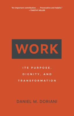Work: Its Purpose, Dignity, and Transformation - Doriani, Daniel M