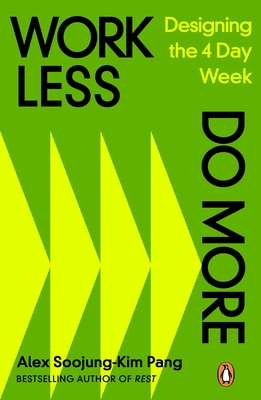 Work Less, Do More: Designing the 4-Day Week - Pang, Alex Soojung-Kim