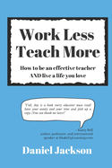 Work Less, Teach More: How to be an effective teacher and live a life you love.