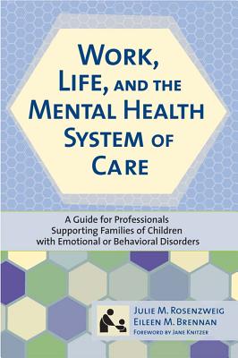 Work, Life, and the Mental Health System of Care: A Guide for Professionals Supporting Families of Children with Emotional or Behavioral Disorders - Rosenzweig, Julie, and Brennan, Eileen, and Knitzer, The Late Jane (Foreword by)
