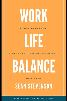 Work Life Balance: Achieving Harmony with The Art of Work-Life Balance - Stevenson, Sean