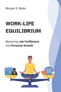 Work-Life Equilibrium: Mastering Job Fulfillment and Personal Growth