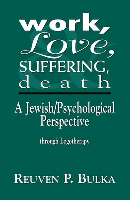Work, Love, Suffering, Death: A Jewish/Psychological Perspective Through Logotherapy - Bulka, Reuven P, Rabbi