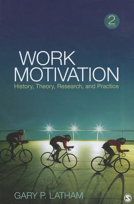 Work Motivation: History, Theory, Research, and Practice - Latham, Gary P