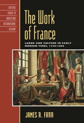 Work of France: Labor and Culture in Early Modern Times, 1350-1800 - Farr, James R