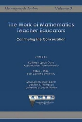 Work of Mathematics Teacher Educators: Continuing the Conversation - Lynch-Davis, Kathleen (Editor), and Rider, Robin L (Editor)