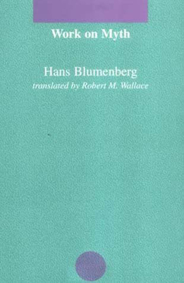 Work on Myth - Blumenberg, Hans, and Wallace, Robert M (Translated by)