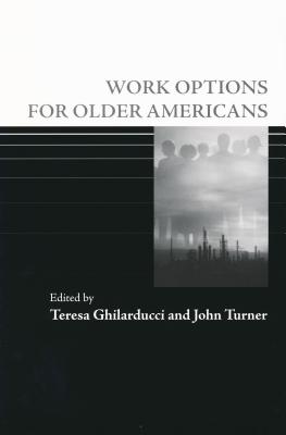 Work Options for Older Americans - Ghilarducci, Teresa, PH.D (Editor), and Turner, John, Professor (Editor)