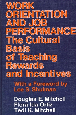Work Orientation and Job Performance: The Cultural Basis of Teaching Rewards and Incentives - Mitchell, Douglas E (Editor), and Ortiz, Flora Ida (Editor), and Mitchell, Tedi K (Editor)