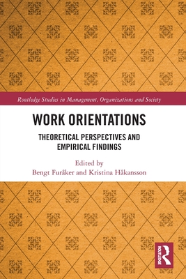 Work Orientations: Theoretical Perspectives and Empirical Findings - Furker, Bengt (Editor), and Hkansson, Kristina (Editor)