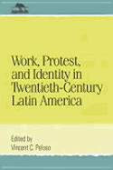 Work, Protest, and Identity in Twentieth-Century Latin America - Peloso, Vincent C (Editor), and Beezley, William H (Editor), and MacLachlan, Colin M, Prof., PhD (Editor)