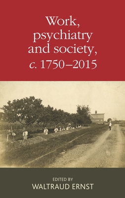 Work, Psychiatry and Society, c. 1750-2015 - Ernst, Waltraud (Editor)