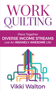 Work Quilting: Piece Together Diverse Income Streams, Live an Insanely Awesome Life.