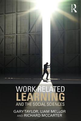 Work-Related Learning and the Social Sciences - Taylor, Gary, and Mellor, Liam, and McCarter, Richard