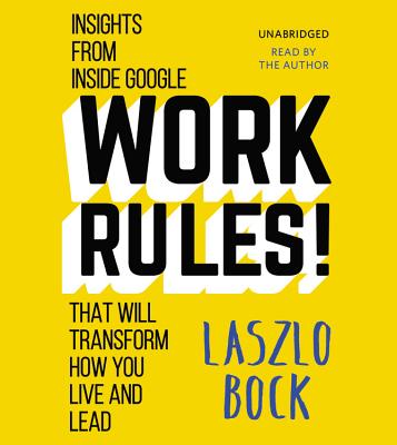 Work Rules!: Insights from Inside Google That Will Transform How You Live and Lead - Bock, Laszlo (Read by)