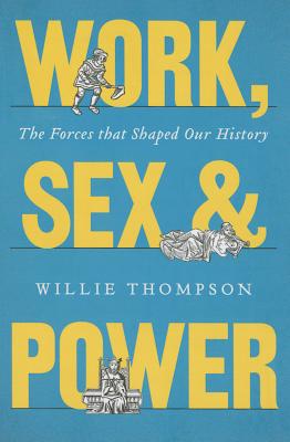 Work, Sex and Power: The Forces that Shaped Our History - Thompson, Willie