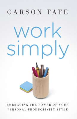 Work Simply: Embracing the Power of Your Personal Productivity Style - Tate, Carson