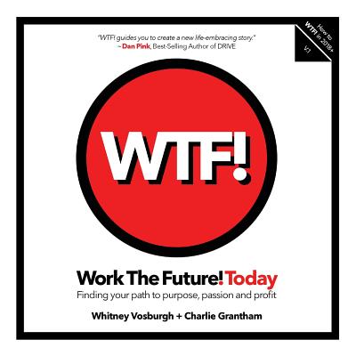 Work the Future! Today: Finding your path to purpose, passion and profit - Vosburgh, Whitney, and Grantham, Charlie