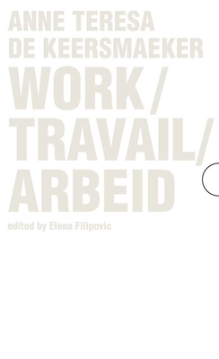 Work / Travail / Arbeid: Anne Teresa de Keersmaeker - Filipovic, Elena (Editor)