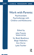 Work with Parents: Psychoanalytic Psychotherapy with Children and Adolescents