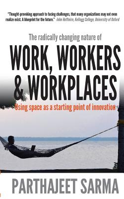"Work, Workers & Workplaces Using space as the starting point of innovation." - Sarma, Parthajeet