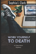 Work Yourself to Death: A Class Mom Mystery
