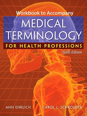 Workbook for Ehrlich/Schroeder's Medical Terminology for Health Professions, 6th - Ehrlich, Ann, Ma, and Schroeder, Carol L