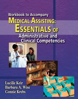 Workbook for Keir/Wise/Krebs' Medical Assisting: Essentials of Administrative and Clinical Competencies - Keir, Lucille, and Wise, Barbara A, and Krebs, Connie