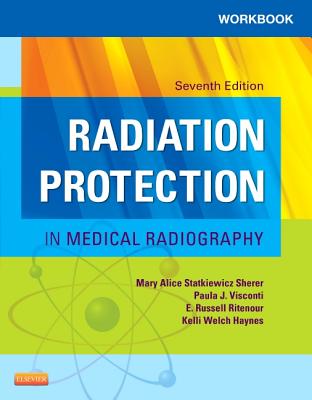 Workbook for Radiation Protection in Medical Radiography (Workbook) - Statkiewicz Sherer, Mary Alice, As, Rt(r), and Visconti, Paula J, PhD, and Ritenour, E Russell, PhD, Facr