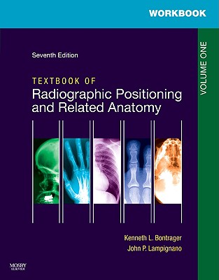 Workbook for Textbook for Radiographic Positioning and Related Anatomy: Volume 1 - Bontrager, Kenneth L., and Lampignano, John