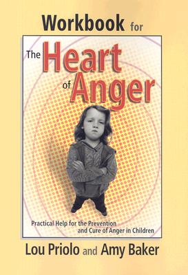 Workbook for the Heart of Anger: Practical Help for the Prevention and Cure of Anger in Children - Priolo, Louis Paul, and Baker, Amy