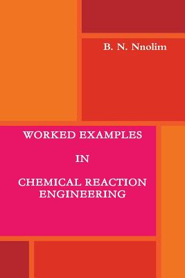 Worked Examples in Chemical Reaction Engineering - Nnolim, B. N.