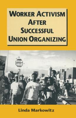 Worker Activism After Successful Union Organizing - Markowitz, Linda