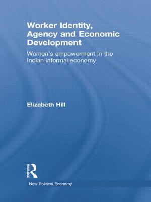 Worker Identity, Agency and Economic Development: Women's empowerment in the Indian informal economy - Hill, Elizabeth