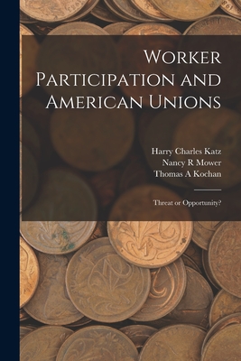 Worker Participation and American Unions: Threat or Opportunity? - Kochan, Thomas a, and Katz, Harry Charles, and Mower, Nancy R